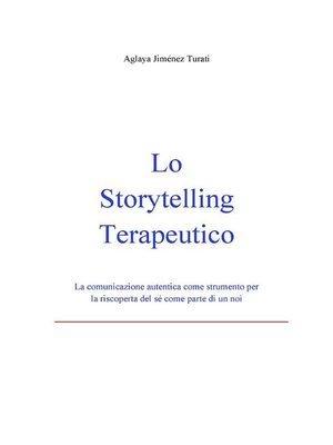 cover image of Lo Storytelling Terapeutico--La comunicazione autentica come strumento per la riscoperta del sé come parte di un noi